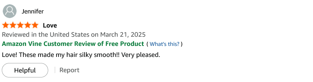 Amazon review by Jennifer, 5 stars, Amazon Vine Customer Review of Free Product, March 21 2025 — “Love”: Love! These made my hair silky smooth!! Very pleased.